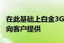 在此基础上白金3G服务将在900 MHz频段上向客户提供