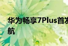 华为畅享7Plus首发图赏4000mAh主打长续航