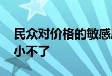 民众对价格的敏感度还是很高的 市场自然也小不了