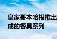 皇家哥本哈根推出了HAV 这是一个由9件组成的餐具系列