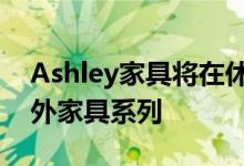 Ashley家具将在休闲市场芝加哥首次亮相户外家具系列