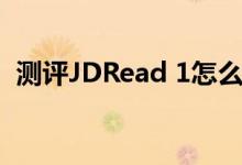 测评JDRead 1怎么样及酷比魔方C2多少钱