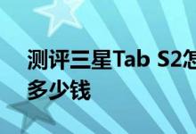 测评三星Tab S2怎么样及GALAXY Tab S2多少钱