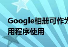 Google相册可作为iOS和Android的免费应用程序使用