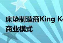 床垫制造商King Koil在2018年开始采用新的商业模式