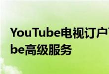 YouTube电视订户可获得3个月的免费YouTube高级服务