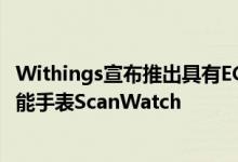 Withings宣布推出具有ECG Sp02功能和30天电池寿命的智能手表ScanWatch