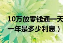 10万放零钱通一天多少利息（10万放零钱通一年是多少利息）