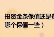 投资金条保值还是黄金保值（金条与金店金条哪个保值一些）