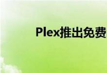 Plex推出免费的影视流媒体服务