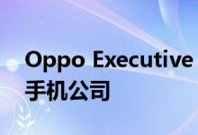 Oppo Executive：OEM不再是简单的智能手机公司