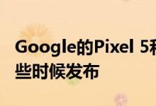 Google的Pixel 5和Pixel 4a可能会在本月晚些时候发布