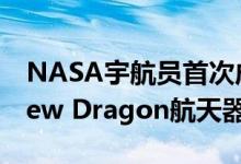 NASA宇航员首次成功手动驾驶SpaceX的Crew Dragon航天器