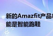 新的Amazfit产品将在2020年CES上发布 可能是智能跑鞋