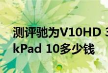 测评驰为V10HD 3G平板怎么样及联想ThinkPad 10多少钱