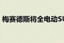 梅赛德斯将全电动SUV的发布推迟到2021年