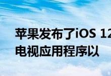 苹果发布了iOS 12.3系统其中包含了全新的电视应用程序以