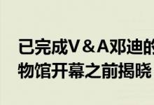 已完成V＆A邓迪的第一批图像已在本周末博物馆开幕之前揭晓