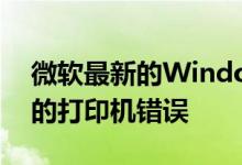 微软最新的Windows 10更新附带令人讨厌的打印机错误