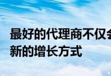 最好的代理商不仅会推动增长还会为客户找到新的增长方式