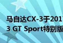 马自达CX-3于2017年更新 并且还有新的CX-3 GT Sport特别版