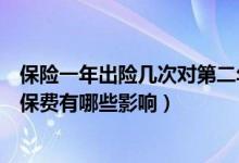 保险一年出险几次对第二年的影响（保险出险一次对第二年保费有哪些影响）