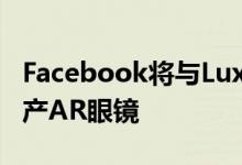 Facebook将与Luxottica合作在2025年前生产AR眼镜