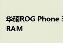 华硕ROG Phone 3将推出配备疯狂的16GB RAM