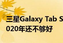 三星Galaxy Tab S7系列的15W慢速充电在2020年还不够好