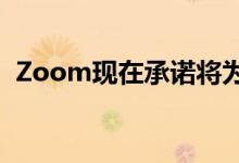 Zoom现在承诺将为所有人提供端到端加密