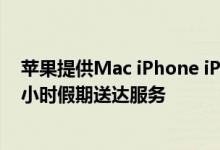 苹果提供Mac iPhone iPad和Apple Watch订单的免费两小时假期送达服务