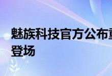 魅族科技官方公布重要消息年度旗舰16s即将登场