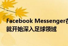 Facebook Messenger在其篮球比赛被播放了10亿次之后就开始深入足球领域