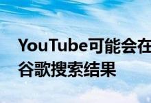 YouTube可能会在Android应用程序中显示谷歌搜索结果