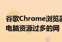 谷歌Chrome浏览器新政策直接屏蔽部分占用电脑资源过多的网