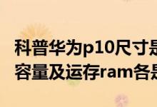 科普华为p10尺寸是多少及金立M5 Plus内存容量及运存ram各是多少