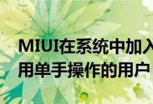 MIUI在系统中加入了单手模式解决了习惯使用单手操作的用户