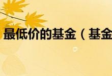 最低价的基金（基金成立价格是不是最低价）