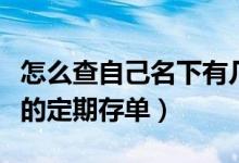 怎么查自己名下有几张定期存单（怎么查名下的定期存单）