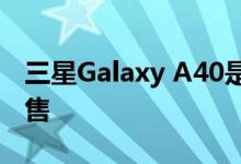 三星Galaxy A40是一款中档智能手机开始销售