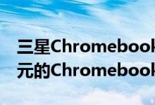 三星Chromebook 3现在有货 最好的200美元的Chromebook