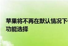 苹果将不再在默认情况下保留Siri的录音功能 取而代之的是功能选择