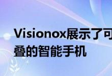 Visionox展示了可卷曲的显示屏和外观可折叠的智能手机