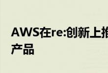 AWS在re:创新上推出了一系列创新人工智能产品