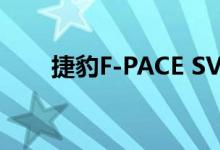 捷豹F-PACE SVR展示了精致和敏捷