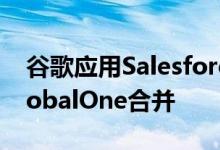 谷歌应用Salesforce合作伙伴云Sherpas GlobalOne合并