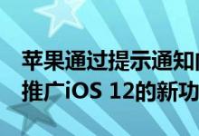 苹果通过提示通知向所有iPhone和iPad用户推广iOS 12的新功能