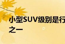 小型SUV级别是行业中快速增长的细分市场之一