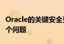 Oracle的关键安全更新最新补丁中修复了193个问题