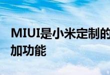 MIUI是小米定制的安卓操作系统 具有多项附加功能